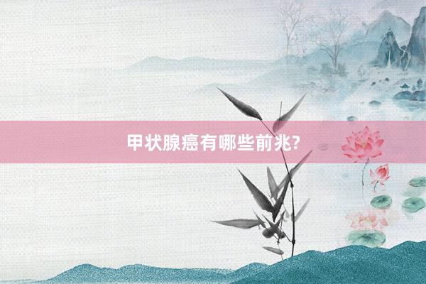 甲状腺癌有哪些前兆?