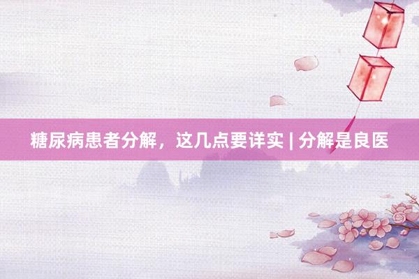糖尿病患者分解，这几点要详实 | 分解是良医