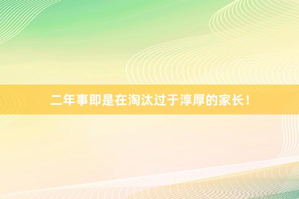 二年事即是在淘汰过于淳厚的家长！
