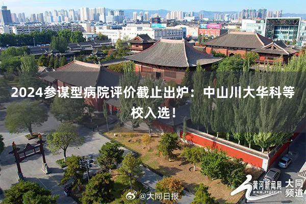 2024参谋型病院评价截止出炉：中山川大华科等校入选！