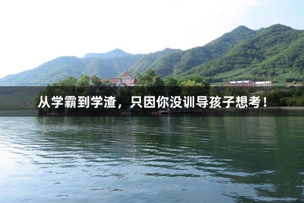 从学霸到学渣，只因你没训导孩子想考！