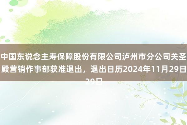 中国东说念主寿保障股份有限公司泸州市分公司关圣殿营销作事部获准退出，退出日历2024年11月29日