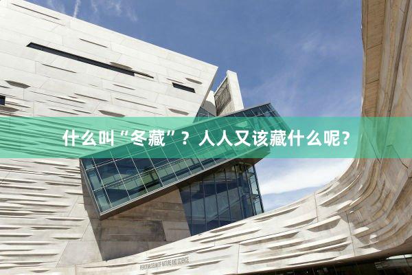 什么叫“冬藏”？人人又该藏什么呢？